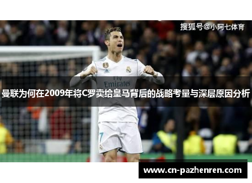 曼联为何在2009年将C罗卖给皇马背后的战略考量与深层原因分析