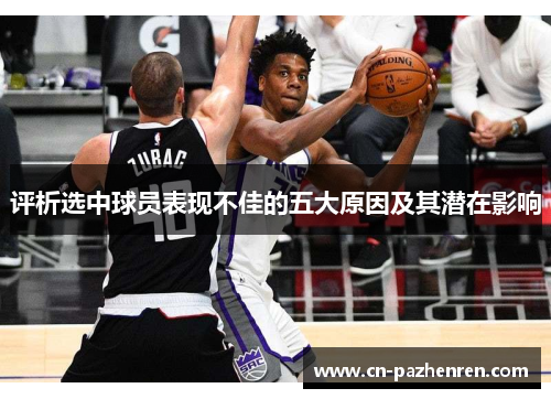 评析选中球员表现不佳的五大原因及其潜在影响