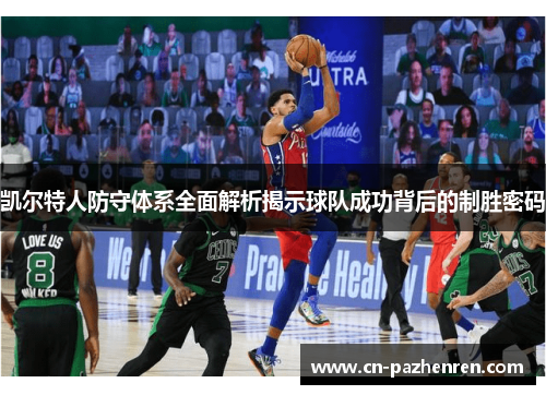 凯尔特人防守体系全面解析揭示球队成功背后的制胜密码