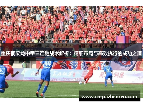 重庆铜梁龙中甲三连胜战术解析：精细布局与高效执行的成功之道