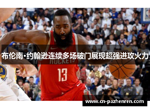 布伦南·约翰逊连续多场破门展现超强进攻火力